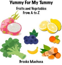 Yummy For My Tummy Fruits and Vegetables From A to Z