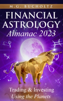 Financial Astrology Almanac 2023 : Trading & Investing Using the Planets