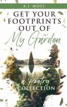 Get Your Footprints Out Of My Garden : A Poetry Collection