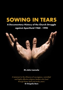 Sowing in Tears : A Documentary History of the Church Struggle Against Apartheid 1960 - 1990