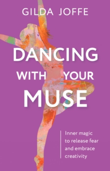 Dancing With Your Muse : Inner Magic to Release Fear and Embrace Creativity