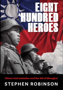 Eight Hundred Heroes : China's Lost Battalion and the Fall of Shanghai