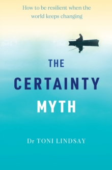 The Certainty Myth : How to be resilient when the world keeps changing