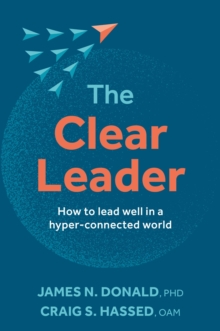 The Clear Leader : How to lead well in a hyper-connected world