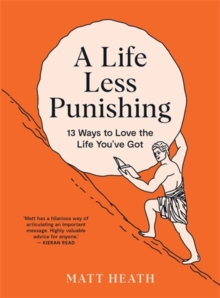 A Life Less Punishing : 13 Ways to Love the Life You've Got