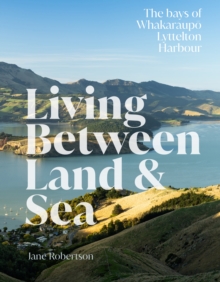 Living Between Land & Sea : The bays of Whakaraupo Lyttelton Harbour