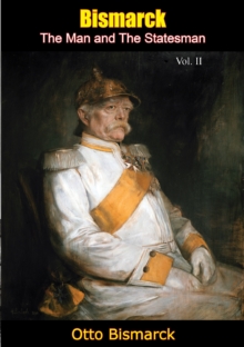 Bismarck, The Man and The Statesman Vol. II