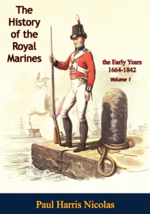 The History of the Royal Marines: the Early Years 1664-1842: Volume 1