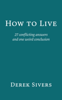 How to Live : 27 conflicting answers and one weird conclusion