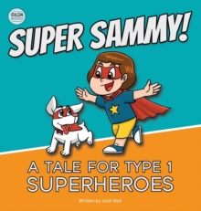 Super Sammy! (A Tale For Type 1 Superheroes) : Type 1 Diabetes Book For Kids
