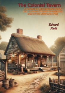 The Colonial Tavern: : A Glimpse of New England Town Life - a Social History of America's Bars in the 1600s and 1700s