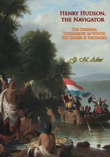 Henry Hudson, the Navigator: : The Original Documents in Which His Career Is Recorded