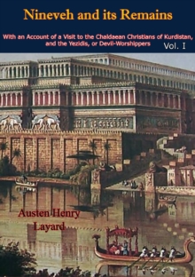 Nineveh and its Remains: With an Account of a Visit to the Chaldaean Christians of Kurdistan, and the Yezidis, or Devil-Worshippers Vol. I