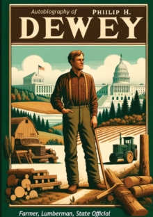 Autobiography Of Philip H. Dewey; Farmer, Lumberman, State Official