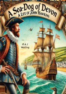 A Sea-Dog of Devon: A Life of Sir John Hawkins, English Naval Commander, Privateer and Slaver of the 16th Century