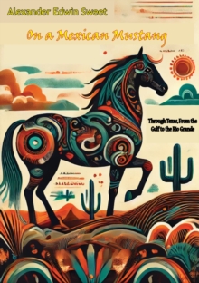 On a Mexican Mustang, Through Texas, From the Gulf to the Rio Grande