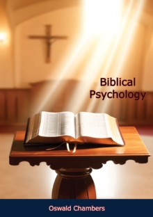 Biblical Psychology: A Commentary on the Relationship of God with His Creation : - Mankind; the Souls, Spirits and Minds of Human Beings