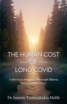 The Human Cost of Long Covid : A Doctor's Journey Through Illness, Loss and Recovery
