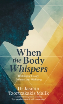 When the Body Whispers : Reclaiming Energy, Balance, and Wellbeing