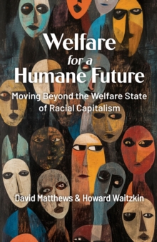 Welfare for a Humane Future : Moving Beyond the Welfare State of Racial Capitalism