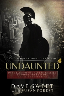 Undaunted: Dark Tales of Courage Witnesses Through The Eyes of a Homicide Detective : The Unconventional Classroom, #2