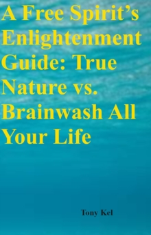 A Free Spirit's Enlightenment Guide : True Nature vs. Brainwash All Your Life