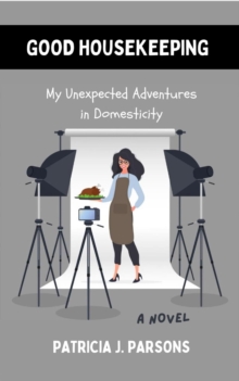 Good Housekeeping : My Unexpected Adventures in Domesticity