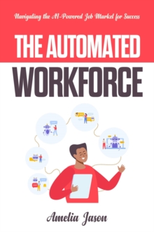 Automated Workforce: Navigating the AI-Powered Job Market for Success : ChatGPT AI & Prompt For Business, #4