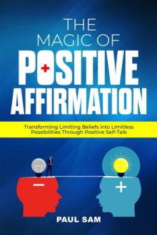 Magic of Positive Affirmation: Transforming Limiting Beliefs into Limitless Possibilities Through Positive Self-Talk