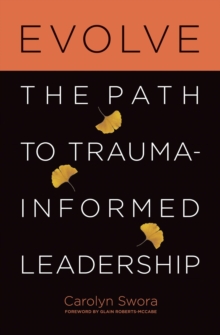 Evolve : The Path to Trauma-Informed Leadership