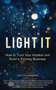 Light It: How to Trust Your Intuition and Build a Thriving Business