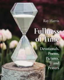 Fullness of Time : Devotionals, Poems, Pictures, and Prayers