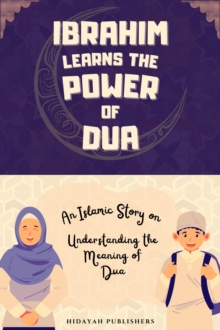 Ibrahim Learns the Power of Dua : Islamic Stories for Muslim Kids