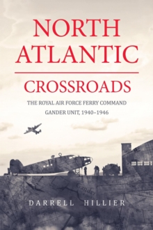 North Atlantic Crossroads: The Royal Air Force Ferry Command Gander Unit, 1940-1946