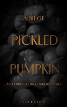 Bit of Pickled Pumpkin and Other Short Horror Stories