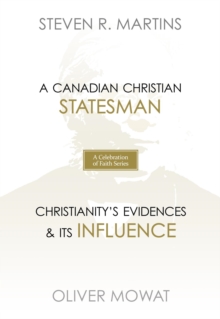 A Celebration of Faith Series: Sir Oliver Mowat : A Canadian Christian Statesman | Christianity's Evidences & its Influence