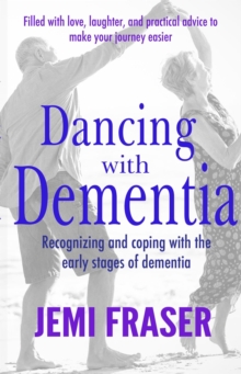 Dancing With Dementia: Recognizing and Coping With the Early Stages of Dementia