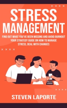 Stress Management : Find Out What You've Been Missing and Avoid Burnout (Your Strategy Guide on How to Manage Stress, Deal With Changes)