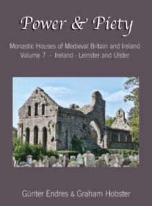 Power and Piety : Monastic Houses of Medieval Britain and Ireland - Volume 7 - Ireland - Leinster and Ulster