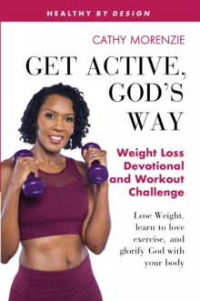 Get Active, God's Way: Weight Loss Devotional and Workout Challenge : Lose weight, learn to love exercise, and glorify God with your body