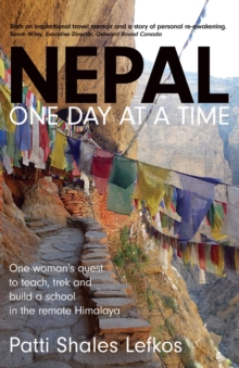 Nepal One Day at a Time : One woman's quest to teach, trek and build a school in the remote Himalaya