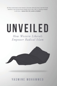 Unveiled : How Western Liberals Empower Radical Islam