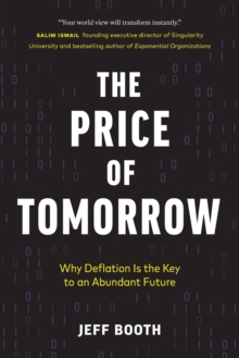 The Price of Tomorrow : Why Deflation is the Key to an Abundant Future