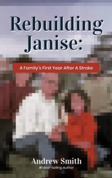 Rebuilding Janise : A Family's First Year After A Stroke