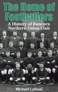 The Home of Footballers : A History of Runcorn Northern Union Club