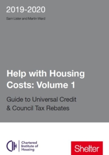 Help With Housing Costs: Volume 1 : Guide to Universal Credit & Council Tax Rebates 2019 - 20