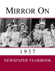 Mirror On 1937 : Newspaper Yearbook containing 120 front pages from 1937 - Unique gift / present idea.