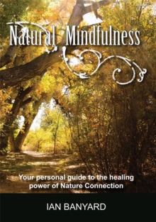 Natural Mindfulness : Your personal guide to the healing power of Nature Connection