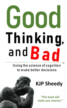 Good Thinking, and Bad : Using the Science of Cognition to Make Better Decisions, Paperback / softback Book Good Thinking, and Bad : Using the Science of Cognition to Make Better Decisions, Paperback / softback Book