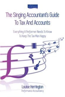 The Singing Accountant's Guide To Tax And Accounts : Everything a performer needs to know to keep the Tax Man happy